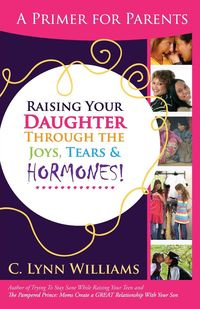 Raising Your Daughter Through the Joys, Tears & - C. Williams Lynn