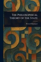 The Philosophical Theory of the State - Bernard Bosanquet