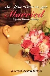 So, You Want to Get Married? - Shedrick Evangelist Shuntray