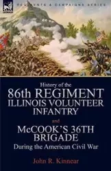 History of the Eighty-Sixth Regiment, Illinois Volunteer Infantry and McCook's 36th Brigade During the American Civil War - Kinnear John R.