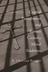 Capital Punishment and Roman Catholic Moral Tradition, Second Edition - Christian Brugger E.