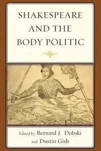 Shakespeare and the Body Politic - Dobski Bernard J.