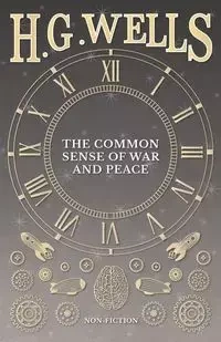 The Common Sense of War and Peace - Wells H. G.