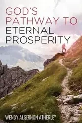 God's Pathway to Eternal Prosperity - Wendy Atherley Algernon