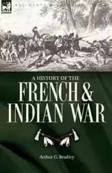 A History of the French & Indian War - G. Bradley Arthur