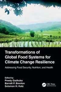 Transformations of Global Food Systems for Climate Change Resilience - Gadhoke Preety