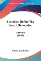 Socialism Before The French Revolution - William Buck Guthrie