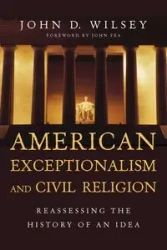 American Exceptionalism and Civil Religion - John D. Wilsey