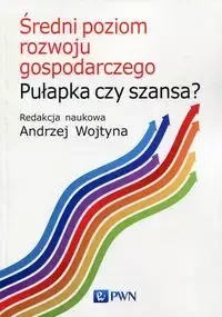 Średni poziom rozwoju gospodarczego Pułapka czy szansa? - Wojtyna Andrzej