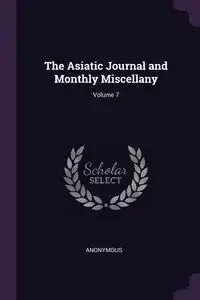 The Asiatic Journal and Monthly Miscellany; Volume 7 - Anonymous
