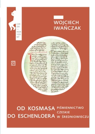 Od Kosmasa do Eschenloera. Piśmiennictwo czeskie w średnniowieczu - Wojciech Iwańczak