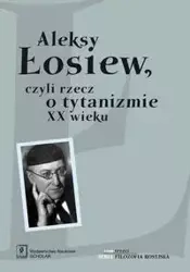 Aleksy Łosiew czyli rzecz o tytanizmie XX wieku - Uglik Jacek, Tacho-Godi Elena, Kiejzik Lilianna