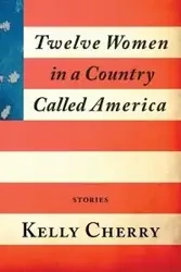 Twelve Women in a Country Called America - Kelly Cherry