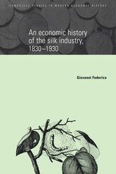 An Economic History of the Silk Industry, 1830 1930 - Federico Giovanni
