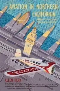 Aviation in Northern California 1910-1939 - Allen Herr