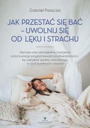 Jak przestać się bać - uwolnij się od lęku i.. - Gabriel Palacios