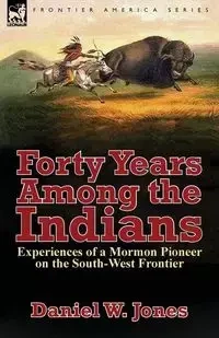 Forty Years Among the Indians - Jones Daniel W.