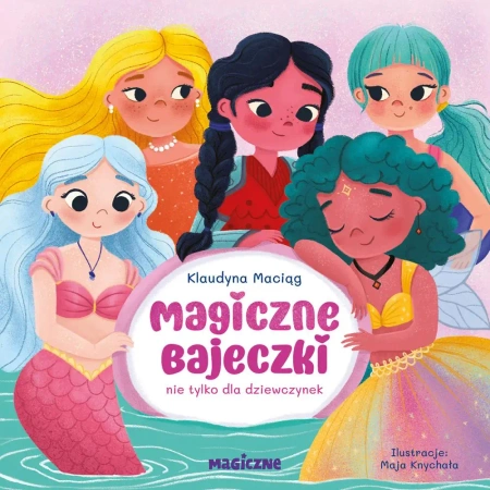 Magiczne bajeczki nie tylko dla dziewczynek - Klaudyna Maciąg, Maja Knychała