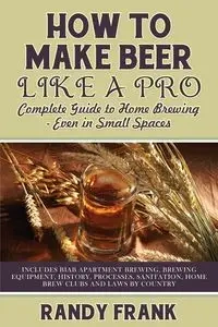 How to Make Beer Like a Pro - Frank Randy