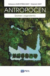 Antropocen. Szanse i zagrożenia - Katarzyna Gurczyńska-Sady, Wojciech Sady