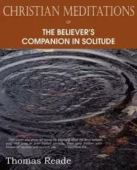 Christian Meditations Or, the Believer's Companion in Solitude - Thomas Reade