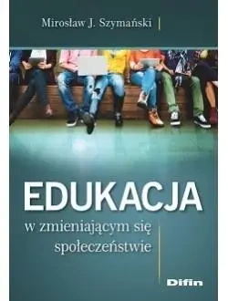 Edukacja w zmieniającym się społeczeństwie - Mirosław J. Szymański