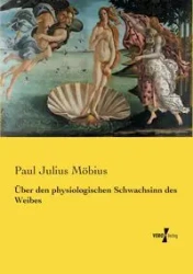 Über den physiologischen Schwachsinn des Weibes - Paul Julius Möbius