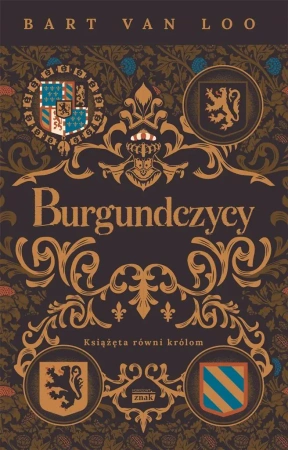 Burgundczycy. Książęta równi królom - Bart Van Loo, Małgorzata Woźniak