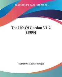 The Life Of Gordon V1-2 (1896) - Demetrius Charles Boulger