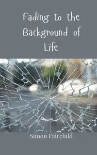Fading to the Background of Life - Simon Fairchild