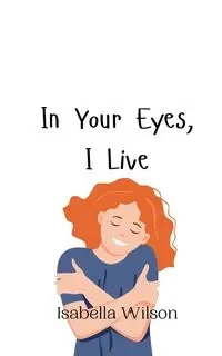 In Your Eyes, I Live - Wilson Isabella