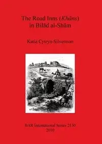 The Road Inns (Khans) in Bilad al-Sham - Katia Cytryn-Silverman