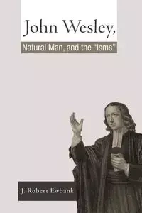 John Wesley, Natural Man, and the 'Isms' - Robert Ewbank J.
