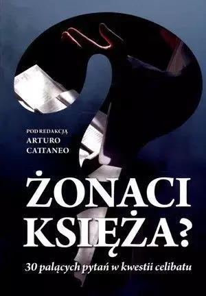 Żonaci księża? 30 palących pytań... - Arturo Cattaneo