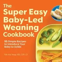 The Super Easy Baby Led Weaning Cookbook - Yeap Tok-Hui