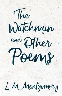 The Watchman & Other Poems - Montgomery L. M.