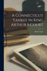 A Connecticut Yankee In King Arthur S Court - Mark Twain