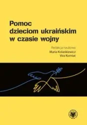 Pomoc dzieciom ukraińskim w czasie wojny - red. Maria Kolankiewicz, Vira Korniat