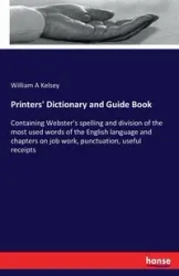 Printers' Dictionary and Guide Book - Kelsey William A