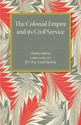 The Colonial Empire and Its Civil Service - Charles Jeffries