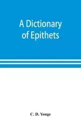 A dictionary of epithets, classified according to their English meaning - D. Yonge C.