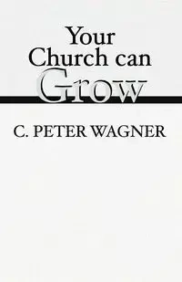 Your Church Can Grow - Peter Wagner C.