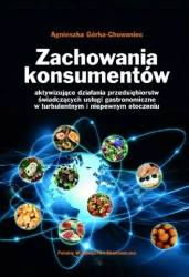 Zachowania konsumentów. Aktywizujące działania przedsiębiorstw świadczących usługi gastronomiczne w turbulentnym i niepewnym otoczeniu - Agnieszka Górka-Chowaniec