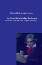 Die „Unsterbliche Geliebte" Beethovens - Alfred Kalischer Christlieb