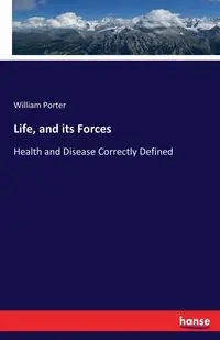 Life, and its Forces - Porter William