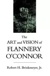 The Art and Vision of Flannery O'Connor - Brinkmeyer Robert H. Jr.