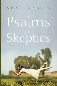 Psalms for Skeptics - Kent Gramm