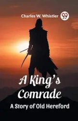 A King's Comrade A Story of Old Hereford - Charles W. Whistler