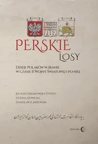 Perskie losy Dzieje Polaków w Iranie w czasie II wojny światowej i po niej - Jolanta Sierakowska-Dyndo, Nowicka Ivonna, Stanisław Adam Jaśkowski