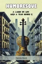 Humoresque A Laugh on Life with a Tear Behind It - Fannie Hurst